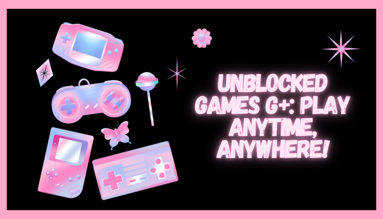 Unblocked Games G+: Play Anytime, Anywhere!