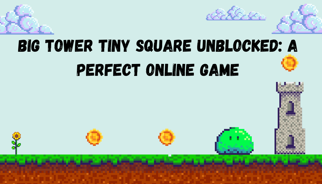 Big Tower Tiny Square Unblocked: A Perfect Online Game