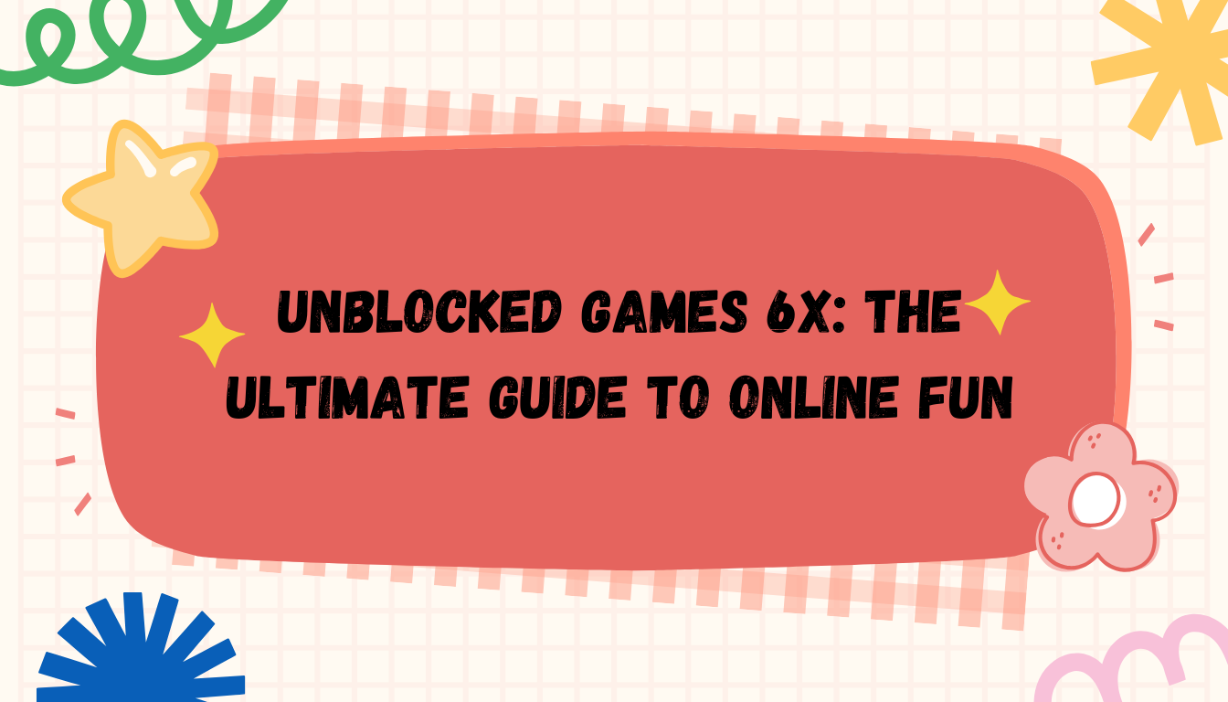 Unblocked Games 6X: The Ultimate Guide to Online Fun