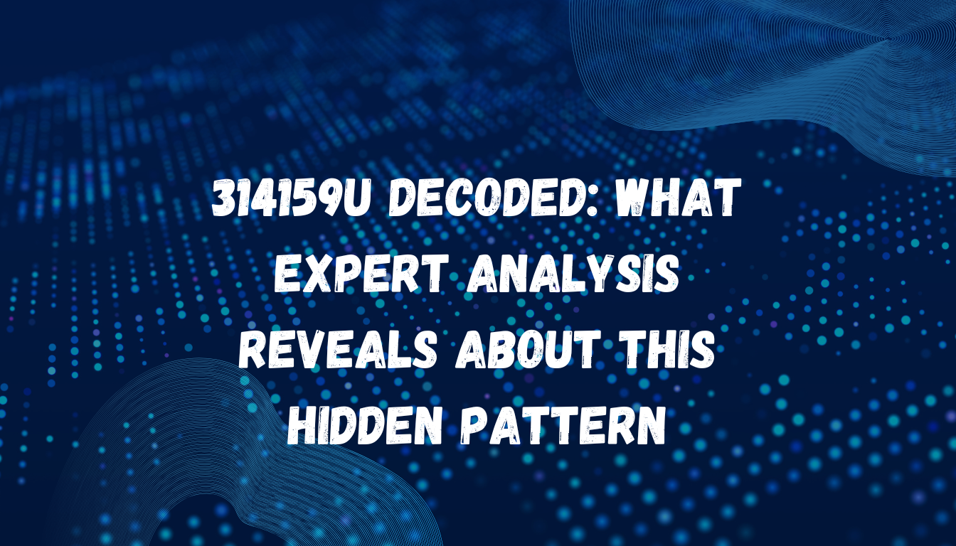 314159u Decoded: What Expert Analysis Reveals About This Hidden Pattern