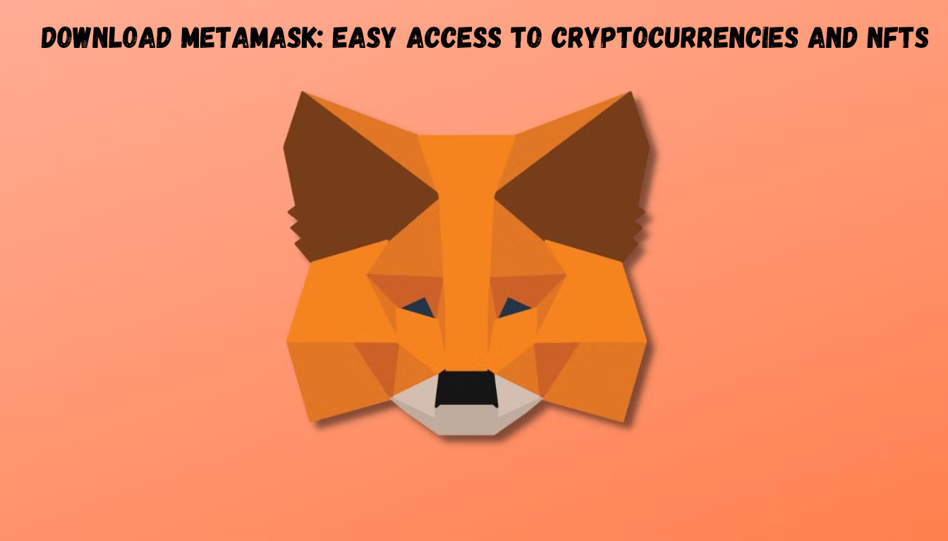 Download Metamask: Easy Access to Cryptocurrencies and NFTs