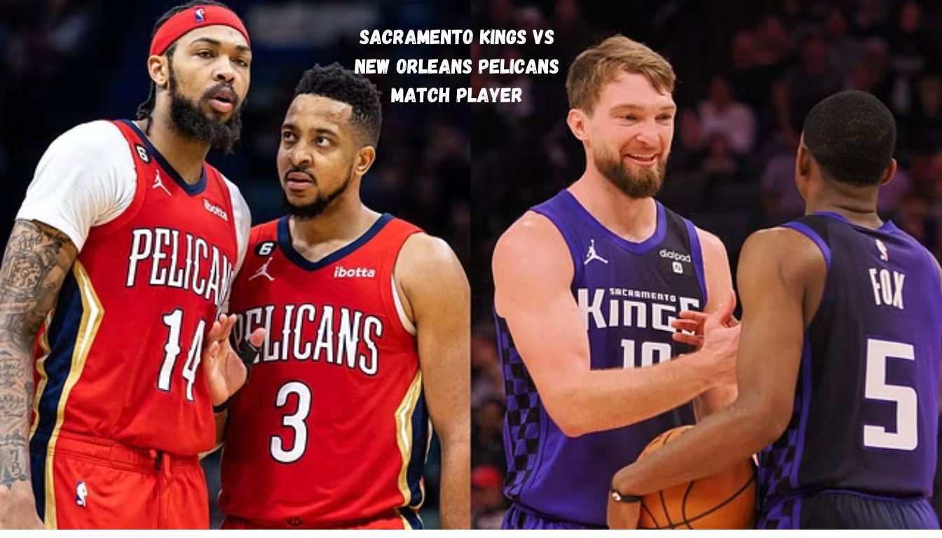 Sacramento Kings vs New Orleans Pelicans Match Player