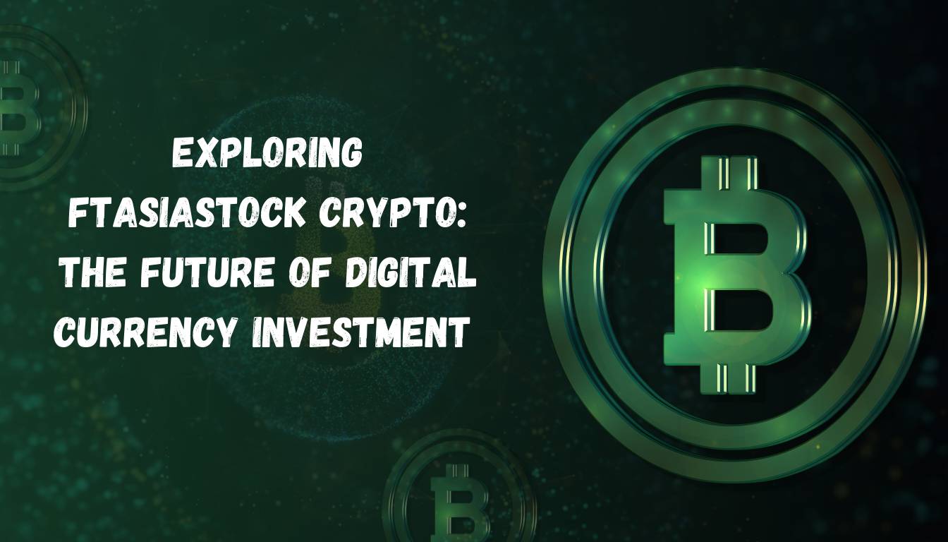 Exploring ftasiastock crypto: The Future of Digital Currency Investment 