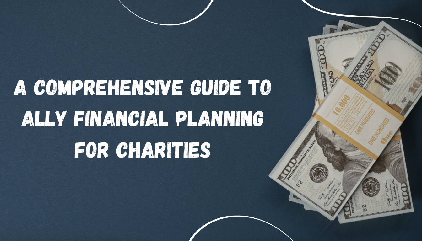 A Comprehensive Guide to ally financial planning for charities