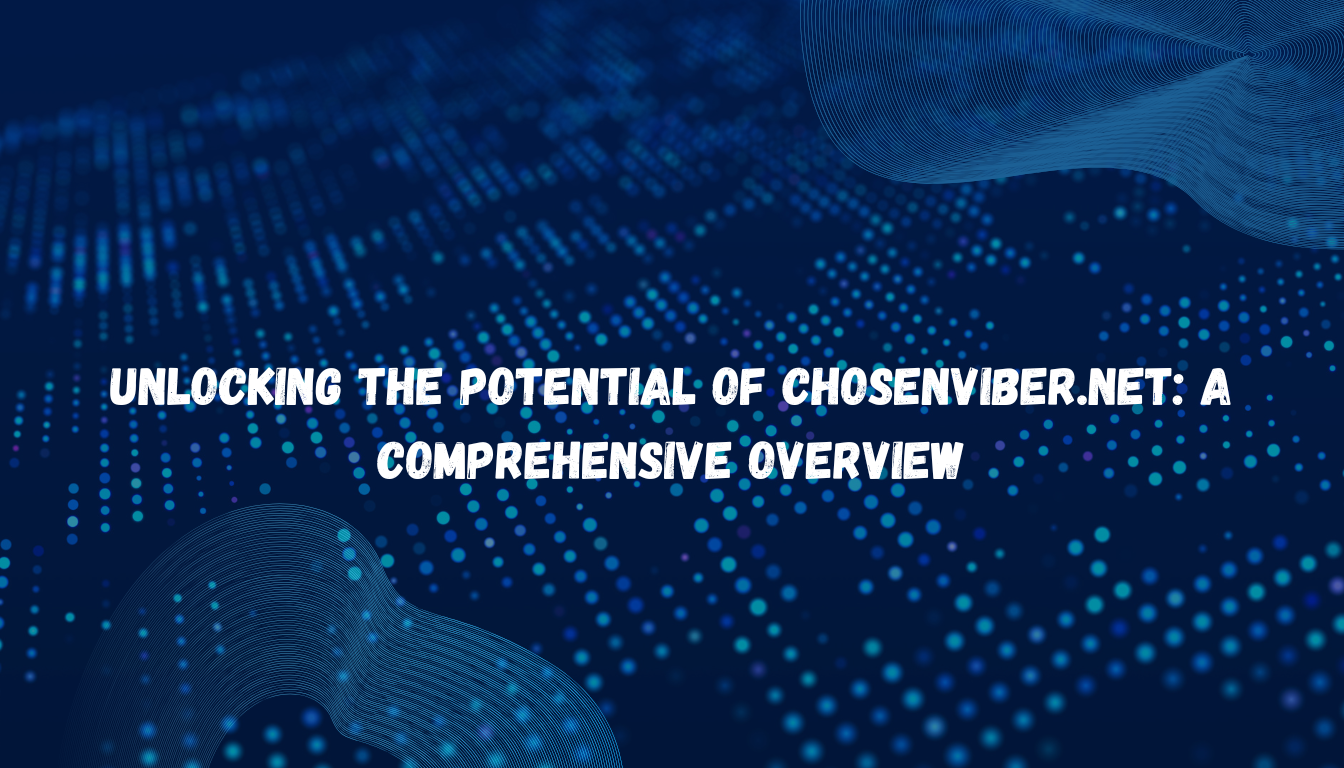 Unlocking the Potential of chosenviber.net: A Comprehensive Overview