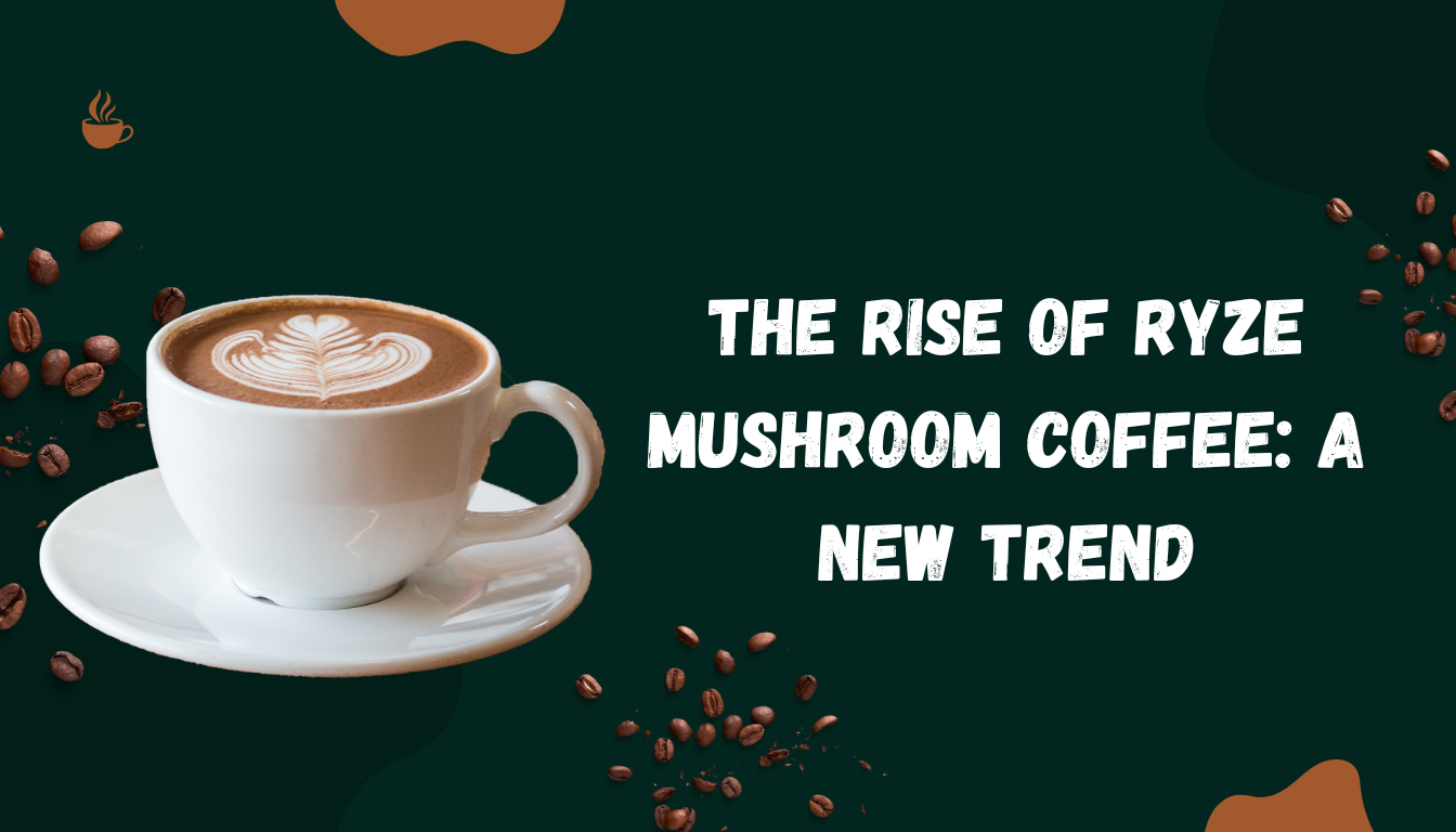 The Rise of ryze mushroom coffee: A New Trend